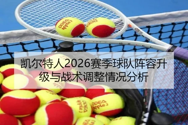 凯尔特人2026赛季球队阵容升级与战术调整情况分析